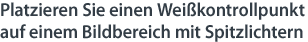 Platzieren Sie einen Weißkontrollpunkt auf einem Bildbereich mit Spitzlichtern