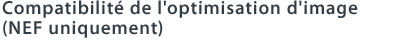 Compatibilité de l'optimisation d'image (NEF uniquement)
