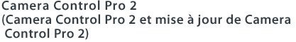 Camera Control Pro 2 (Camera Control Pro 2 et mise à jour de Camera Control Pro 2)