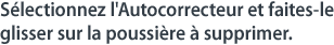 Sélectionnez l'Autocorrecteur et faites-le glisser sur la poussière à supprimer.